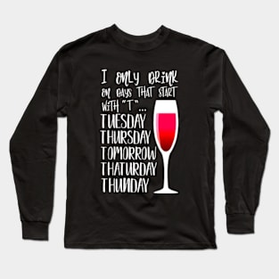 I Only Drink On Days That Start With T Long Sleeve T-Shirt